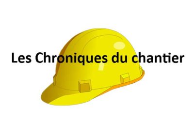 Vos chroniques du chantier !